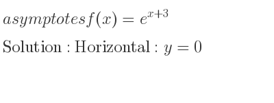 The asymptotes of f(x)=e^{x+3} is Horizontal: y=0